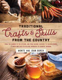 Traditional Crafts and Skills from the Country: From the garden to the kitchen and from raising chickens to woodworking a fresh and easy-to-follow approach to country wisdom