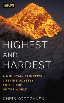 Highest and Hardest: A Mountain Climber’s Lifetime Odyssey to the Top of the World