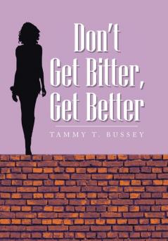 Don't Get Bitter Get Better