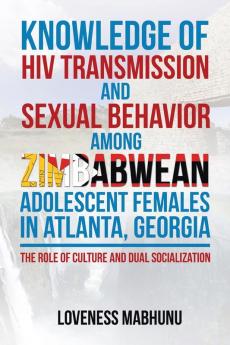Knowledge of HIV Transmission and Sexual Behavior Among Zimbabwean Adolescent Females in Atlanta Georgia