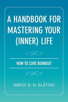 A Handbook for Mastering Your (Inner) Life: How to Cure Burnout