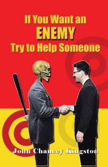 If You Want an Enemy Try to Help Someone