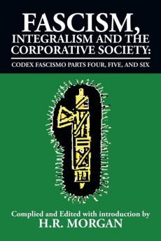 Fascism Integralism and the Corporative Society - Codex Fascismo Parts Four Five and Six