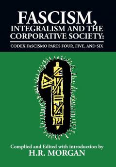 Fascism Integralism and the Corporative Society - Codex Fascismo Parts Four Five and Six