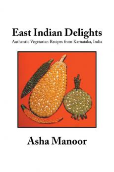 East Indian Delights: Authentic Vegetarian Recipes from Karnataka India