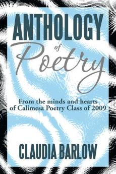 Anthology of Poetry: From the Minds and Hearts of Calimesa Poetry Class of 2009