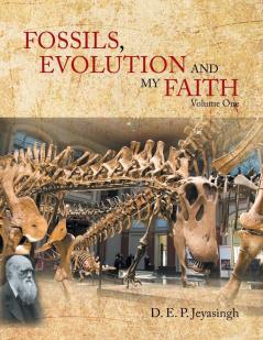 FOSSILS EVOLUTION AND my FAITH: Volume One