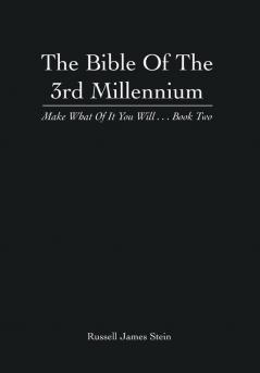 The Bible of the 3rd Millennium: Make What of It You Will... Book Two