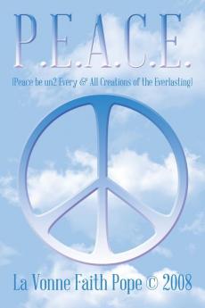 P.E.A.C.E.: (Peace Be Un2 Every & All Creations of the Everlasting)