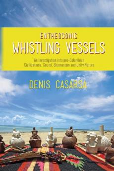 Entheosonic Whistling Vessels: An Investigation Into Pre-Colombian Civilizations Sound Shamanism and Unity Nature