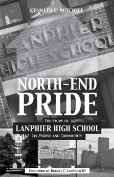 North-End Pride: The Story of Lanphier High School Its People and Community