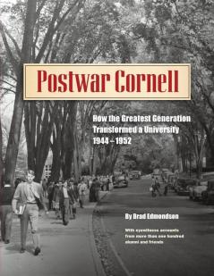 Postwar Cornell: How The Greatest Generation Transformed A University 1944-1952