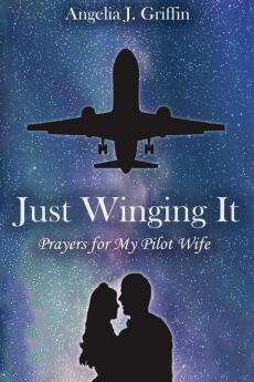 Just Winging It: Prayers for My Pilot Wife