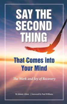 Say the Second Thing That Comes Into Your Mind: The Work and Joy of Recovery