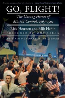 Go Flight!: The Unsung Heroes of Mission Control 1965–1992 (Outward Odyssey: A People's History of Spaceflight)