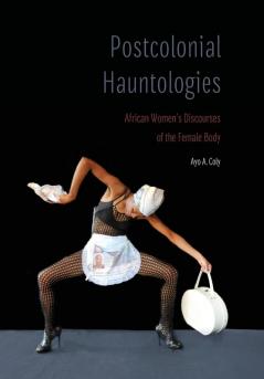 Postcolonial Hauntologies: African Women's Discourses of the Female Body (Expanding Frontiers: Interdisciplinary Approaches to Studies of Women Gender and Sexuality)