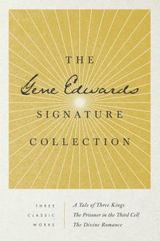 The Gene Edwards Signature Collection: A Tale of Three Kings / The Prisoner in the Third Cell / The Divine Romance