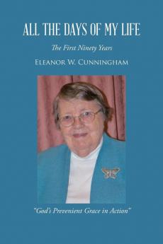 All the Days of My Life: The First Ninety Years God's Prevenient Grace in Action