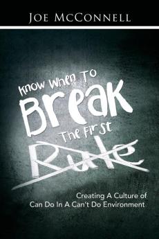 Know When to Break the First Rule: Creating a Culture of Can Do in a Can't Do Environment