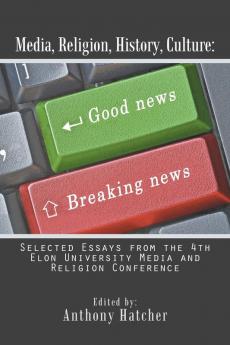 Media Religion History Culture: Selected Essays from the 4th Elon University Media and Religion Conference