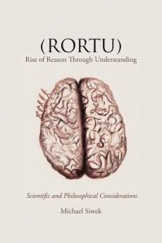 (Rortu) Rise of Reason Through Understanding: Scientific and Philosophical Considerations