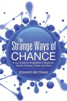 The Strange Ways of Chance: A Lay Guide to Uncertainty in Medicine Sports Finance Crime and More