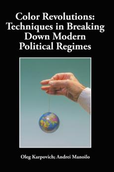 Color Revolutions: Techniques in Breaking Down Modern Political Regimes