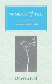 Moments Out of Time: Contemplations in Haiku