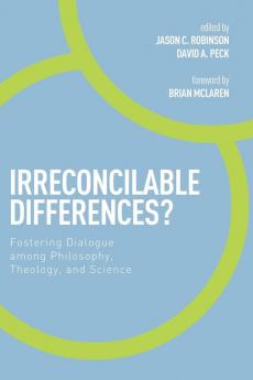 Irreconcilable Differences?: Fostering Dialogue among Philosophy Theology and Science