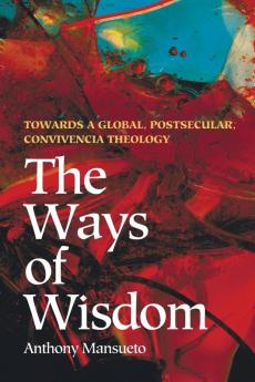 The Ways of Wisdom: Towards a Global Postsecular Convivencia Theology