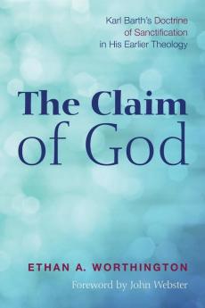 The Claim of God: Karl Barth's Doctrine of Sanctification in His Earlier Theology