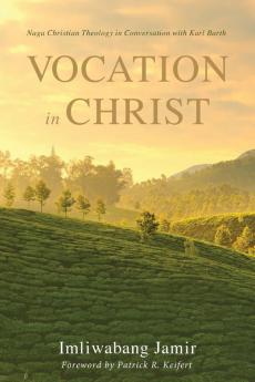 Vocation in Christ: Naga Christian Theology in Conversation with Karl Barth