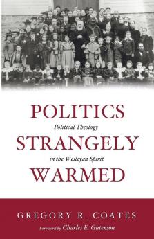 Politics Strangely Warmed: Political Theology in the Wesleyan Spirit