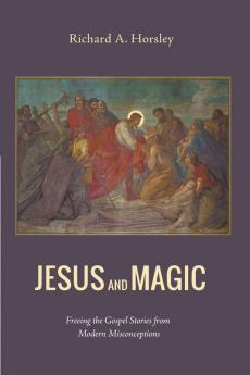 Jesus and Magic: Freeing the Gospel Stories from Modern Misconceptions