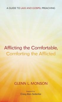 Afflicting the Comfortable Comforting the Afflicted: A Guide to Law and Gospel Preaching