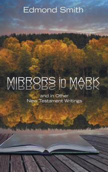 Mirrors in Mark: And in Other New Testament Writings