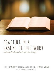 Feasting in a Famine of the Word: Lutheran Preaching in the Twenty-First Century