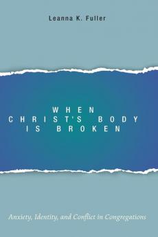 When Christ's Body Is Broken: Anxiety Identity and Conflict in Congregations