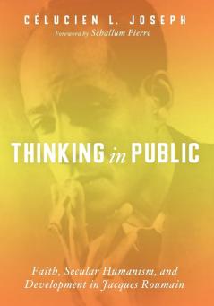 Thinking in Public: Faith Secular Humanism and Development in Jacques Roumain