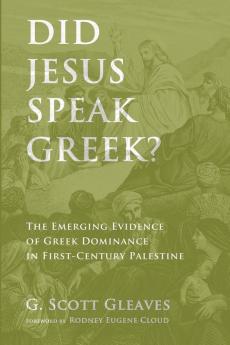 Did Jesus Speak Greek?: The Emerging Evidence of Greek Dominance in First-Century Palestine