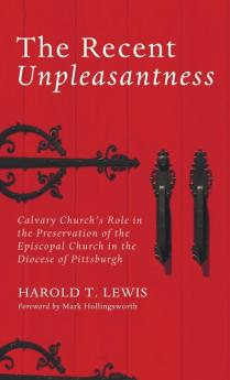 The Recent Unpleasantness: Calvary Church's Role in the Preservation of the Episcopal Church in the Diocese of Pittsburgh