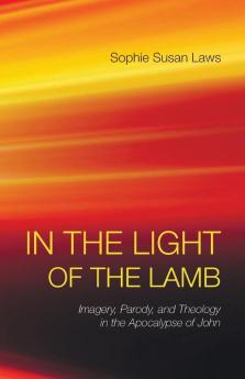 In the Light of the Lamb: Imagery Parody and Theology in the Apocalypse of John (Good News Studies)