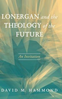 Lonergan and the Theology of the Future: An Invitation