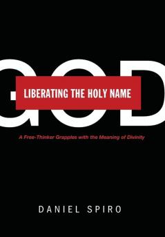 Liberating the Holy Name: A Free-Thinker Grapples with the Meaning of Divinity