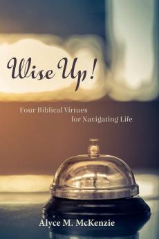 Wise Up!: Four Biblical Virtues for Navigating Life