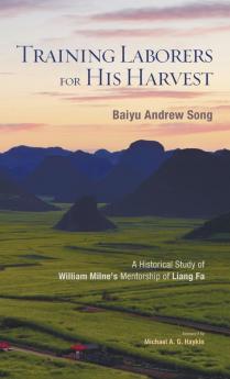 Training Laborers for His Harvest: A Historical Study of William Milne's Mentorship of Liang Fa