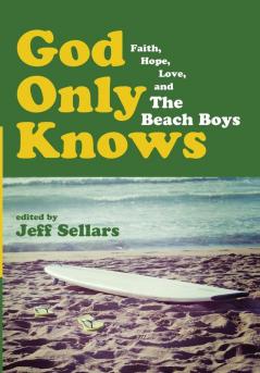 God Only Knows: Faith Hope Love and the Beach Boys