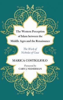 The Western Perception of Islam between the Middle Ages and the Renaissance: The Work of Nicholas of Cusa