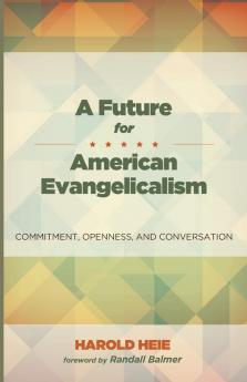 A Future for American Evangelicalism: Commitment Openness and Conversation