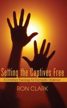 Setting the Captives Free: A Christian Theology for Domestic Violence